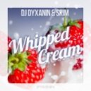 Dj Dyxanin & Skim - Whipped Cream