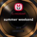 DJ MAXBAM - Summer Weekend (Original Mix)