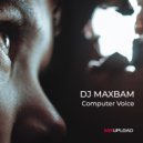 DJ MAXBAM - Computer Voice (Original Mix)