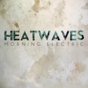 Heatwaves - Morning Electric (Original Mix)