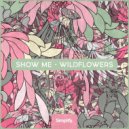Show Me - Wildflowers (Original Mix)