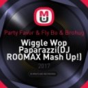 Party Favor & Fly Bo & Brohug - Wiggle Wop Paparazzi(DJ ROOMAX Mash Up!) (Original Mix)