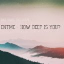 Entme - How Deep is You ?