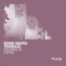 Round Shaped Triangles - Drowned In Coffee