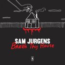 Sam Jurgens - Break This House (Original Mix)