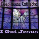 Deep House Cathedral - I Got Jesus