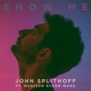 John Splithoff feat. Madison Ryann Ward - Show Me