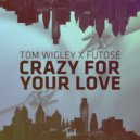 Tom Wigley & Futosé - Crazy For Your Love (Original Mix)