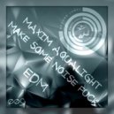 Maxim Aqualight - Make Some Noise Fuck