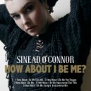 Sinead O\'Connor - How About I Be Me (Original Mix)