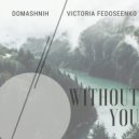 DOMASHNIH - Without You (ft. Victoria Fedoseenko)