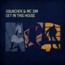 Squachek & MC Sim - Get In This House (feat. MC Sim) (Original Mix)