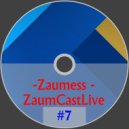 Zaumess - ZaumCastLive #7