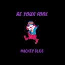 Mickey Blue - Be Your Fool (Original Mix)