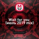 MAD - Wait for you (июль 2019 mix)