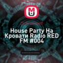 Dj Artemieff - Нouse Party На Кровати Radio RED FM #004 (Deep House) (4)