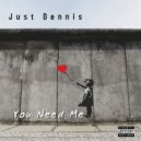 Just Dennis - You Need Me ()