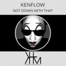 Kenflow - Not Down With That (Original Mix)