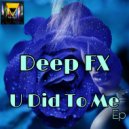 Deep FX - U Did To Me