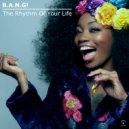 B.A.N.G! - The Rhythm Of Your Life