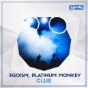 Egoism, Platinum Monkey - Club