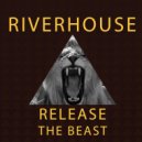 Riverhouse - Release The Beast