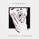Psychic Shakes - Suddenly