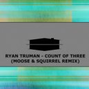 Ryan Truman - Count of Three (Moose & Squirrel Remix)