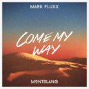 Mark Fluxx & Montblanq - Come My Way (feat. Montblanq) (Original Mix)