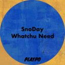 SnoDay - Whatchu Need (Original Mix)