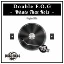 Double F.O.G - Whats That Noiz (Original Mix)