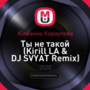 Юлианна Караулова - Ты не такой (Kirill LA & DJ SVYAT Remix)