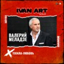 Валерий Меладзе - Текила-любовь (Ivan ART Remix)