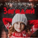 Семён Величко & Марика Максакова & Ксения Незнамова & София Мяукина & Полина Еремина - Загадай