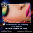 JuanMa Baena feat. Bea Schulenberg vs. Bad Nelson - Ride Our Love (Dj Sirius Mash up RMX)