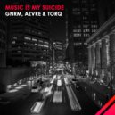 GNRM, AZVRE & TORQ - Music Is My Suicide (Original Mix)