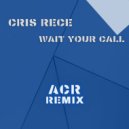 Cris Rece & ACR - Wait Your Call (Original Mix)