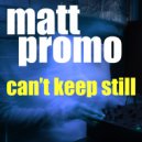 MATT PROMO - Cant Keep Still (DJ Mix)