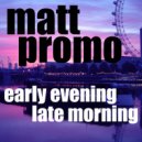 MATT PROMO - Early Evening Late Morning (DJ Mix)
