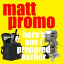 MATT PROMO - Here's One I Prepared Earlier