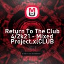 Project.x - Return To The Club 4/2k21 - Mixed Project.x(CLUB VERZION#1) ()