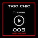 Trio Chic - Tijuana (Original Mix)