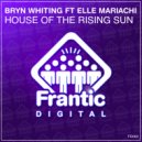 Bryn Whiting Ft Elle Mariachi - House of The Rising Sun (Original Mix)