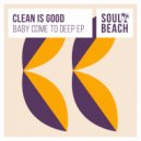 Clean Is Good - Baby Come To Deep (Original Mix)