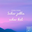 Pierre Pierre - Sukar Jakha Sukar Bál