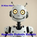 DJ Mixer Man - Hypnotic Psykotic Robotic ()