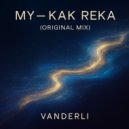 Vanderli - MY - KAK REKA (Original Mix)