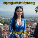 Bass Goyang & Irwan Fauzi - Dipanjat Tak Dipinang (Remix)