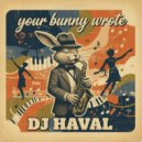 DJ HAVAL - your bunny wrote